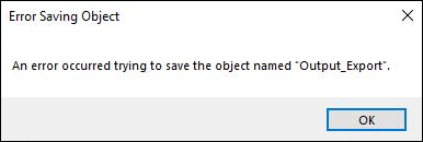 Error Saving Object An error occured trying to save the object named "Output_Name".