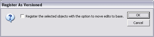 The Register As Versioned dialog box with Register the selected objects with the option to move edits to base unchecked.