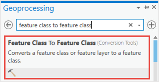 In the Geoprocessing pane, select the first option which is the Feature Class To Feature Class (Conversion Tools).