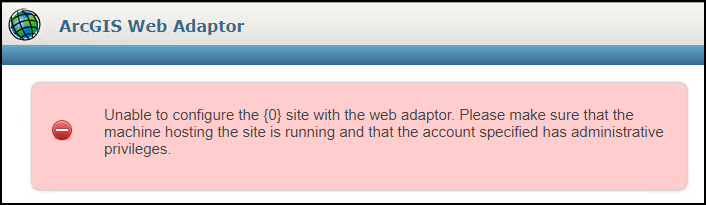The error message returned when attempting to configure ArcGIS Web Adaptor with ArcGIS Server